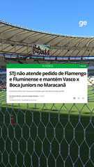 STJ não atende pedido de Flamengo e Fluminense e mantém Vasco x Boca Juniors no Maracanã